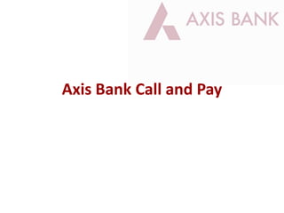 Axis Bank Call and Pay
 