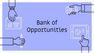 Bank of
Opportunities
 