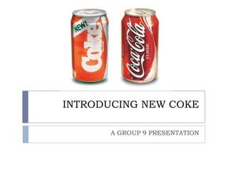 INTRODUCING NEW COKE

       A GROUP 9 PRESENTATION
 