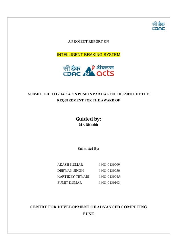 A PROJECT REPORT ON
INTELLIGENT BRAKING SYSTEM
SUBMITTED TO C-DAC ACTS PUNE IN PARTIAL FULFILLMENT OF THE
REQUIREMENT FOR ...