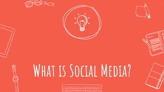 What is Social Media?
5
 