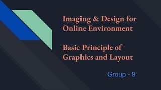 Imaging & Design for
Online Environment
Basic Principle of
Graphics and Layout
Group - 9
 