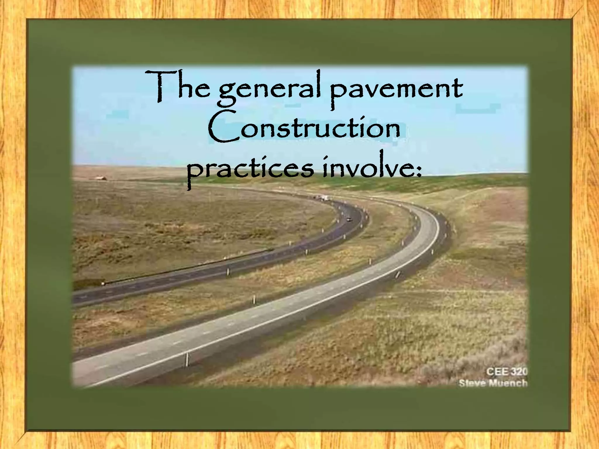 The general pavement
Construction
practices involve:
 