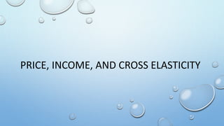 PRICE, INCOME, AND CROSS ELASTICITY
 