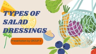 TYPES OF
SALAD
DRESSINGS
Presentation by GROUP 9
 