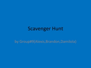Scavenger Hunt

by Group#9(Alexis,Brandon,Damilola)
 