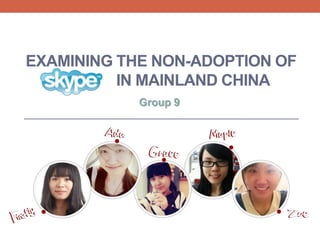 EXAMINING THE NON-ADOPTION OF
IN MAINLAND CHINA
Group 9
 
