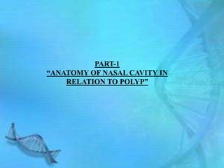 PART-1
“ANATOMY OF NASAL CAVITY IN
    RELATION TO POLYP”
 