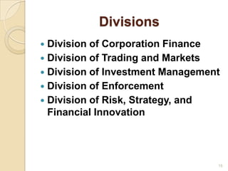 Divisions
 Division of Corporation Finance
 Division of Trading and Markets
 Division of Investment Management
 Division of Enforcement
 Division of Risk, Strategy, and
  Financial Innovation




                                  15
 