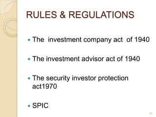RULES & REGULATIONS

   The investment company act of 1940

   The investment advisor act of 1940

   The security investor protection
    act1970

   SPIC
                                         25
 