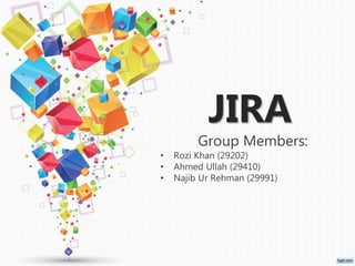 JIRA
Group Members:
• Rozi Khan (29202)
• Ahmed Ullah (29410)
• Najib Ur Rehman (29991)
 