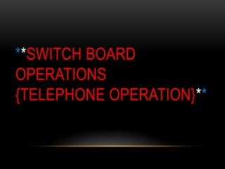 **SWITCH BOARD
OPERATIONS
{TELEPHONE OPERATION}**
 