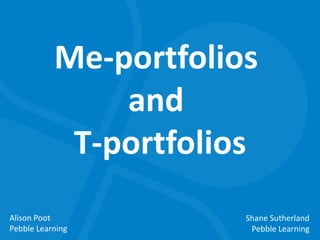 Me-portfolios
and
T-portfolios
Alison Poot
Pebble Learning

Shane Sutherland
Pebble Learning

 