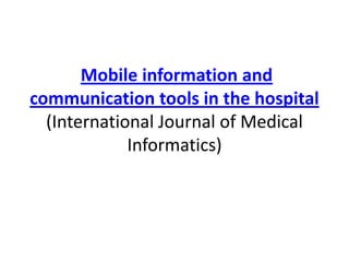 Mobile information and
communication tools in the hospital
  (International Journal of Medical
             Informatics)
 