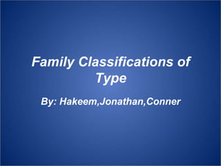 Family Classifications of 
Type 
By: Hakeem,Jonathan,Conner 
 