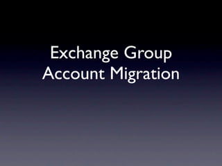 Exchange Group
Account Migration
 