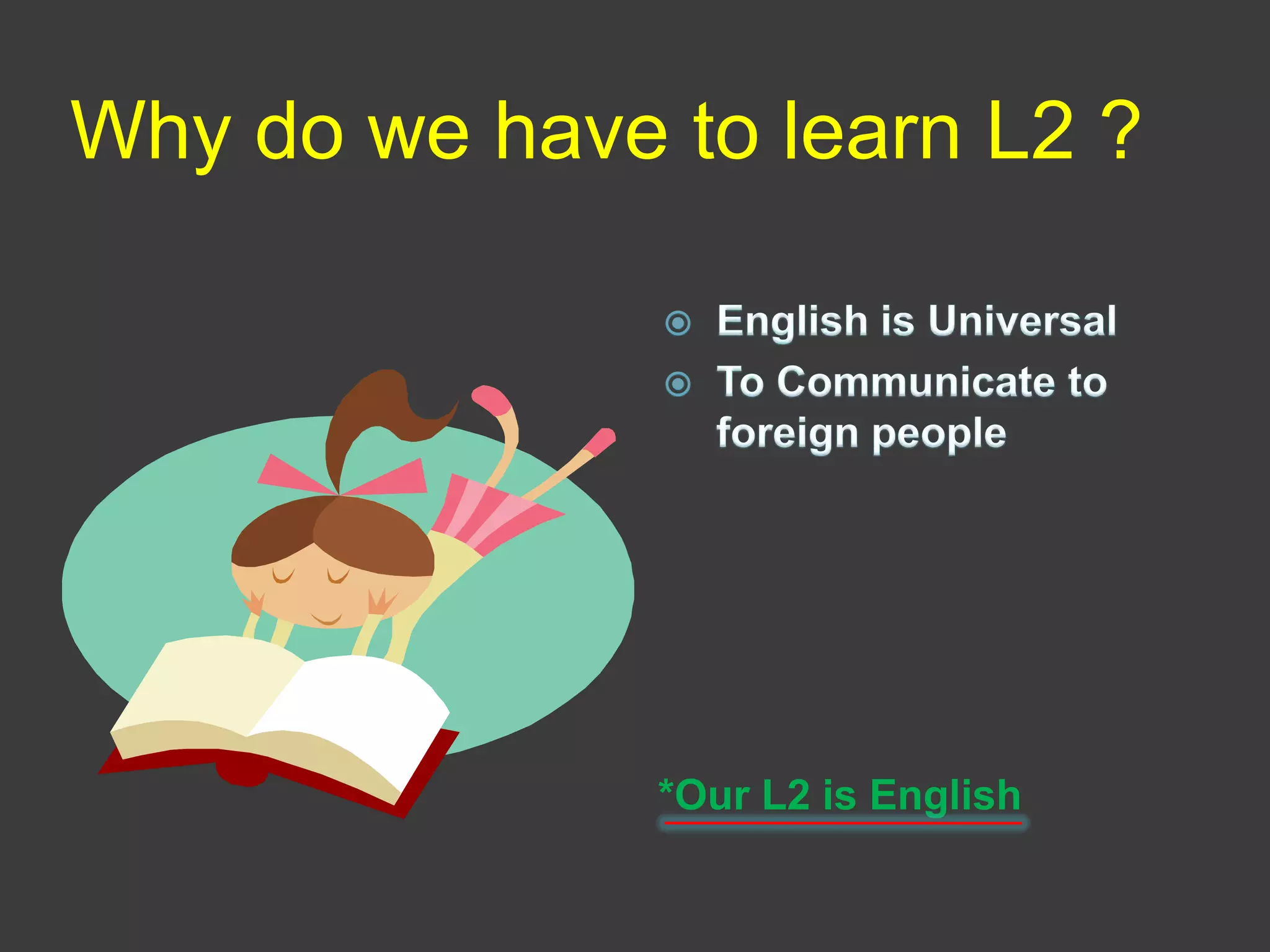 Why do we have to learn L2 ?
*Our L2 is English
