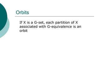 Orbits If X is a G-set, each partition of X associated with G-equivalence is an orbit 