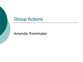 Group Actions Amanda Trommater 