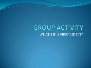WHAT’S IN A FIRST AID KIT?
 