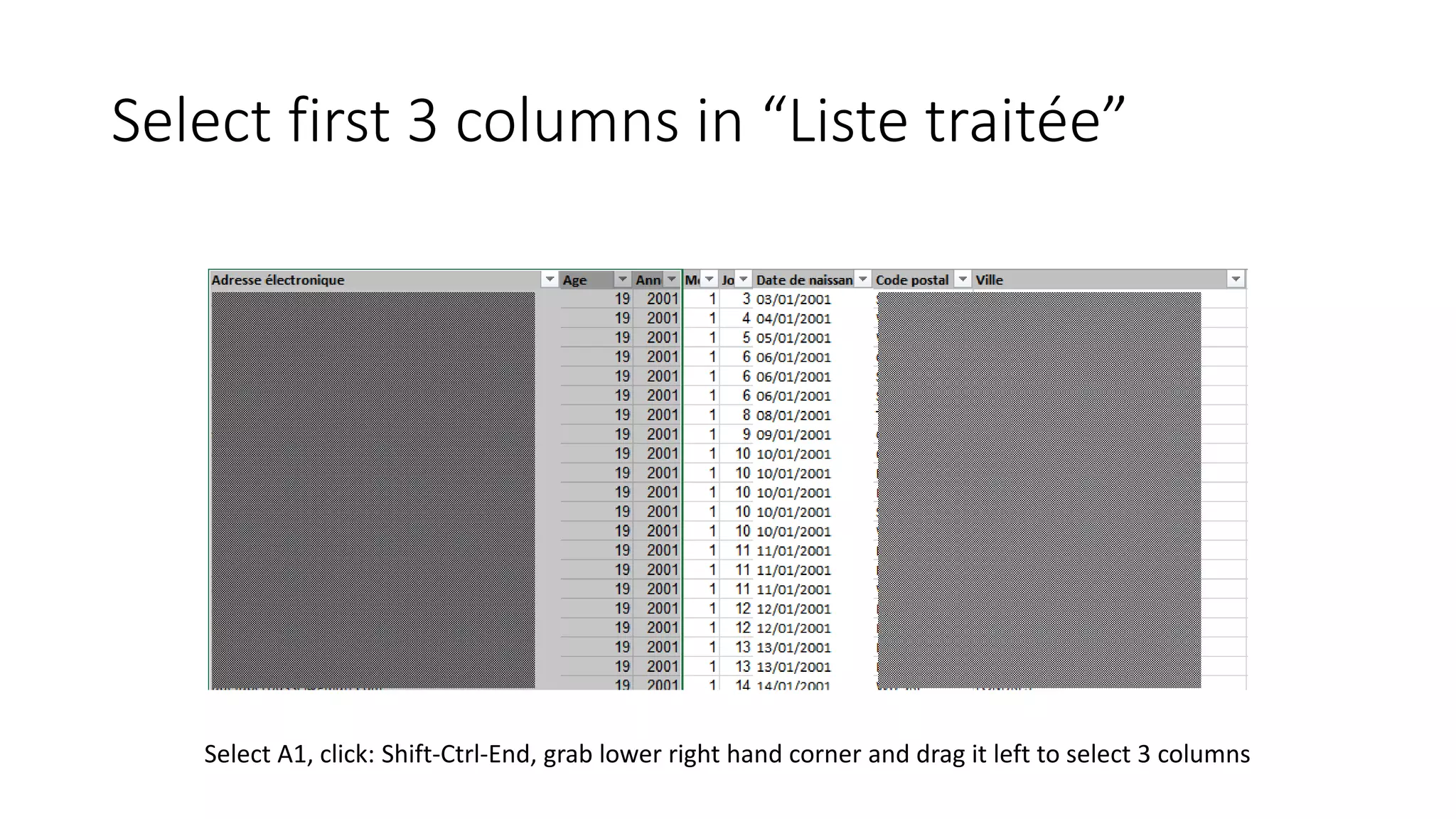 Select first 3 columns in “Liste traitée”
Select A1, click: Shift-Ctrl-End, grab lower right hand corner and drag it left to select 3 columns