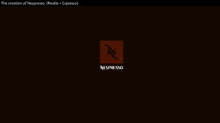The creation of Nespresso (Nestle + Espresso)
 