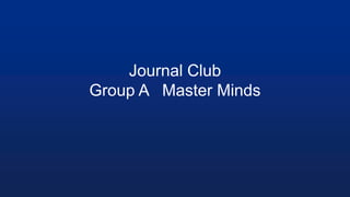 Journal Club
Group A Master Minds
 