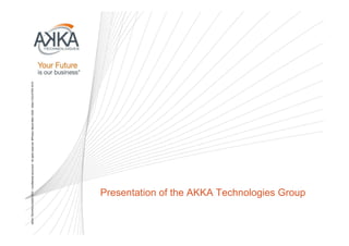 AKKATECHNOLOGIES2010-Confidentialdocument-Allrightsreserved.©Photos:BenoïtBlein2009-DidierCOCATRIX2010
Presentation of the AKKA Technologies Group
 