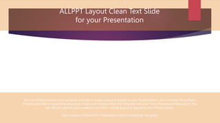 ALLPPT Layout Clean Text Slide
for your Presentation
You can simply impress your audience and add a unique zing and appeal to your Presentations. Get a modern PowerPoint
Presentation that is beautifully designed. I hope and I believe that this Template will your Time, Money and Reputation. You
can simply impress your audience and add a unique zing and appeal to your Presentations.
Get a modern PowerPoint Presentation that is beautifully designed.
 