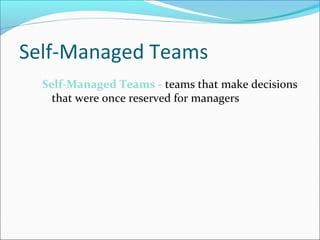 Self-Managed Teams
Self-Managed Teams - teams that make decisions
that were once reserved for managers
 