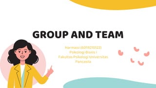 GROUP AND TEAM
Harmaisi (6019210122)
Psikologi Bisnis i
Fakultas Psikologi Universitas
Pancasila
 