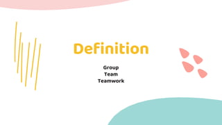Definition
Group
Team
Teamwork
 