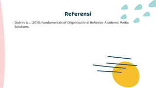 Referensi
Dubrin. A. J. (2019). Fundamentals of Organizational Behavior. Academic Media
Solutions.
 