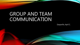 GROUP AND TEAM
COMMUNICATION
Gasparillo, April C.
 
