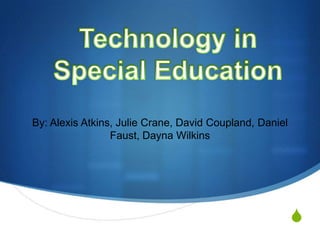 Technology in Special Education By: Alexis Atkins, Julie Crane, David Coupland, Daniel Faust, Dayna Wilkins 