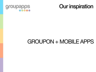 Our inspiration




GROUPON + MOBILE APPS
 