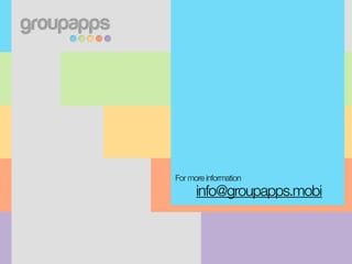 For more information
      info@groupapps.mobi
 