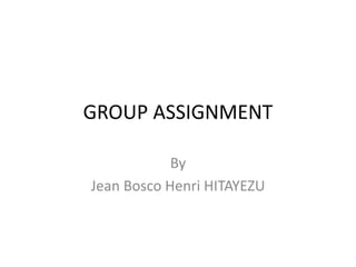 GROUP ASSIGNMENT
By
Jean Bosco Henri HITAYEZU
 