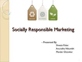 Socially Responsible Marketing ,[object Object],[object Object],[object Object]