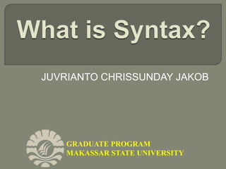 GRADUATE PROGRAM
MAKASSAR STATE UNIVERSITY
JUVRIANTO CHRISSUNDAY JAKOB
 