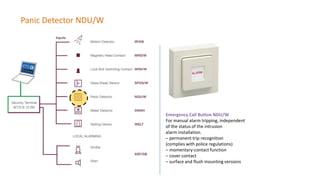 Panic Detector NDU/W
DEVICE
Emergency Call Button NDU/W
For manual alarm tripping, independent
of the status of the intrusion
alarm installation.
– permanent trip recognition
(complies with police regulations)
– momentary-contact function
– cover contact
– surface and flush mounting versions
 