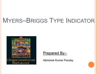 MYERS–BRIGGS TYPE INDICATOR
Prepared By:-
Abhishek Kumar Pandey
 
