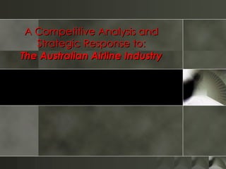 A Competitive Analysis and Strategic Response to: The Australian Airline Industry 