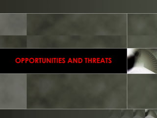 OPPORTUNITIES AND THREATS 