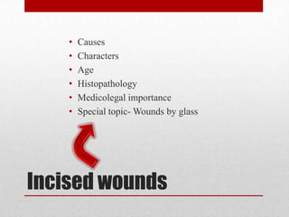 Incised wounds
• Causes
• Characters
• Age
• Histopathology
• Medicolegal importance
• Special topic- Wounds by glass
 