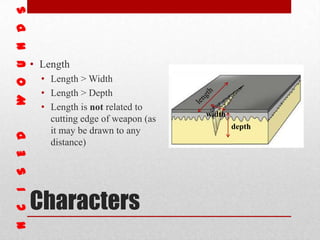 Characters
• Length
• Length > Width
• Length > Depth
• Length is not related to
cutting edge of weapon (as
it may be drawn to any
distance)
depth
width
 