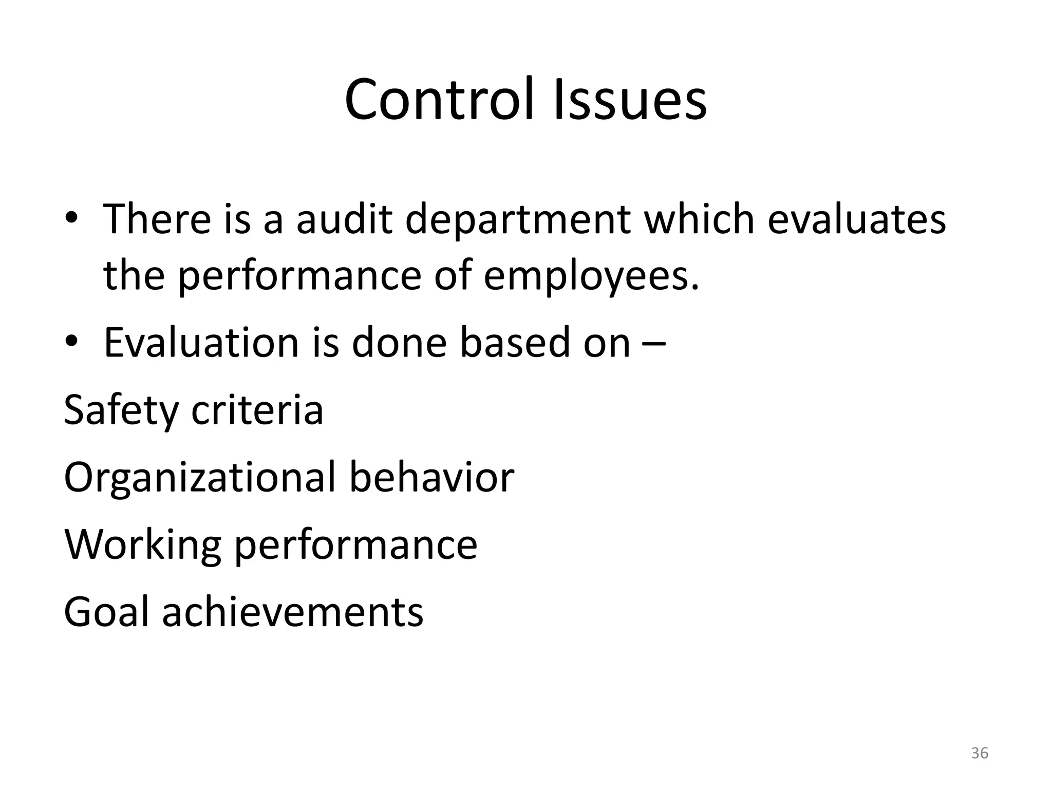 Control Issues
• There is a audit department which evaluates
the performance of employees.
• Evaluation is done based on –
Safety criteria
Organizational behavior
Working performance
Goal achievements
36
 