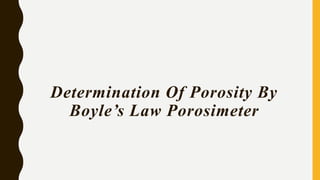 Determination Of Porosity By
Boyle’s Law Porosimeter
 