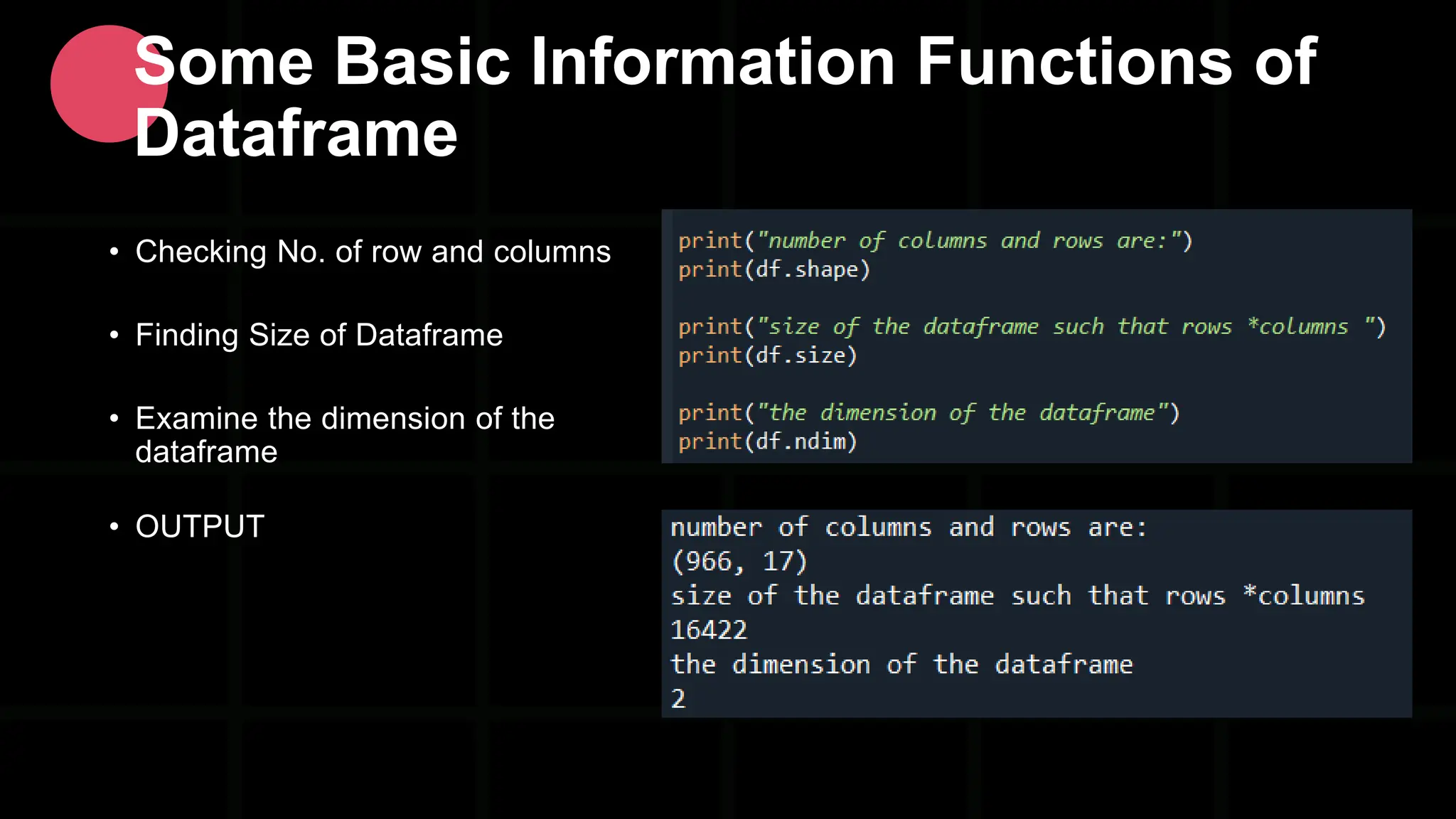 • Checking No. of row and columns • Finding Size of Dataframe • Examine the dimension of the dataframe Some Basic Information Functions of Dataframe • OUTPUT 