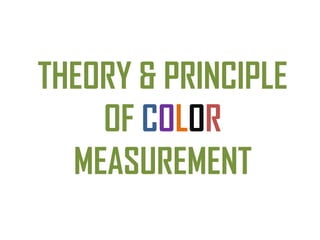 THEORY & PRINCIPLE
    OF COLOR
  MEASUREMENT
 